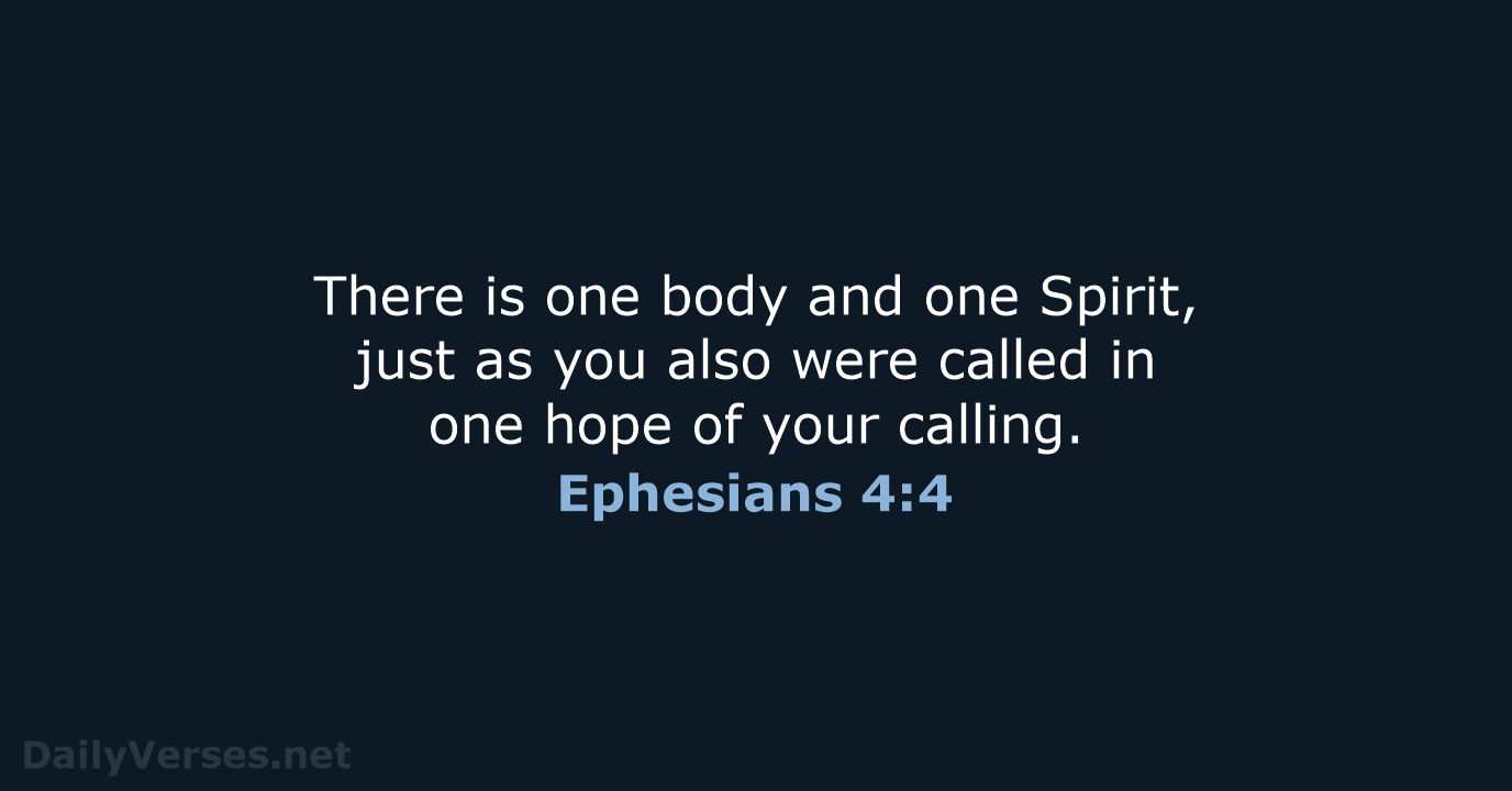 There is one body and one Spirit, just as you also were… Ephesians 4:4