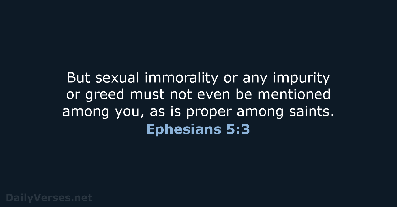 But sexual immorality or any impurity or greed must not even be… Ephesians 5:3