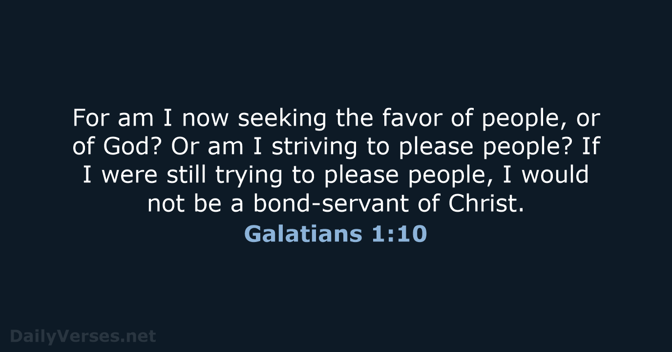 For am I now seeking the favor of people, or of God… Galatians 1:10