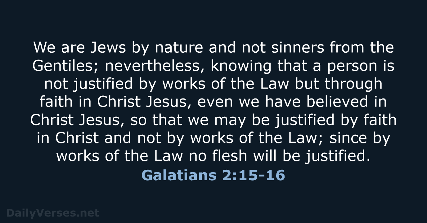 We are Jews by nature and not sinners from the Gentiles; nevertheless… Galatians 2:15-16