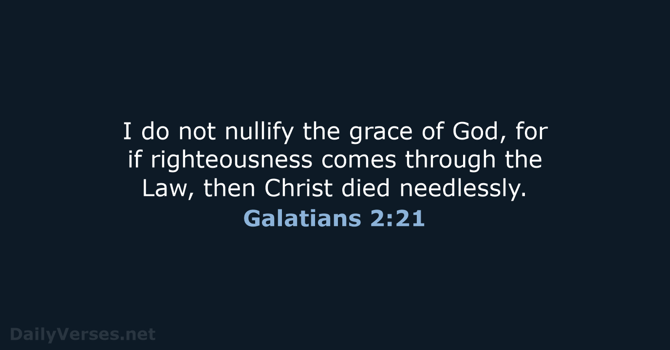 I do not nullify the grace of God, for if righteousness comes… Galatians 2:21