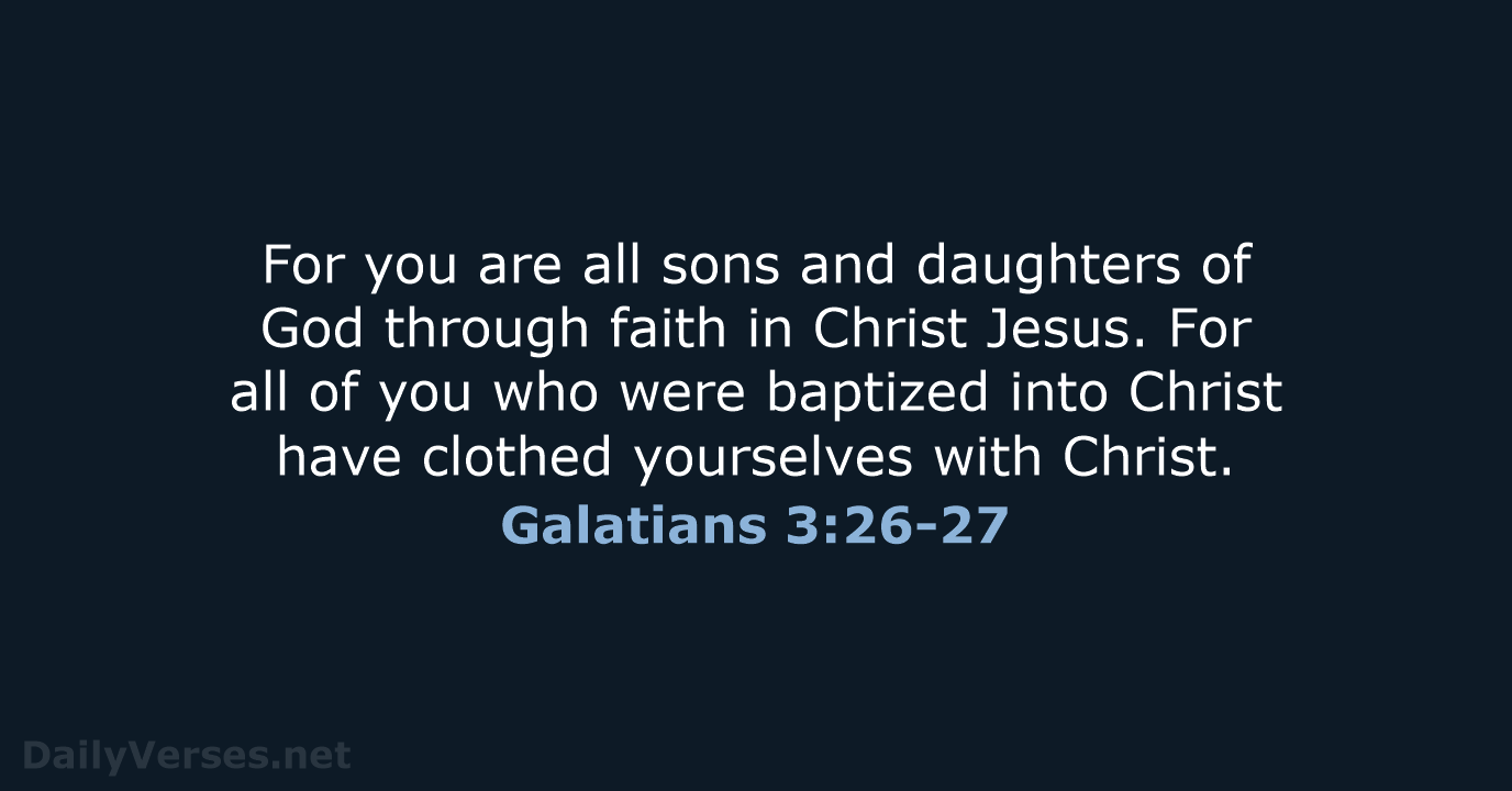 For you are all sons and daughters of God through faith in… Galatians 3:26-27