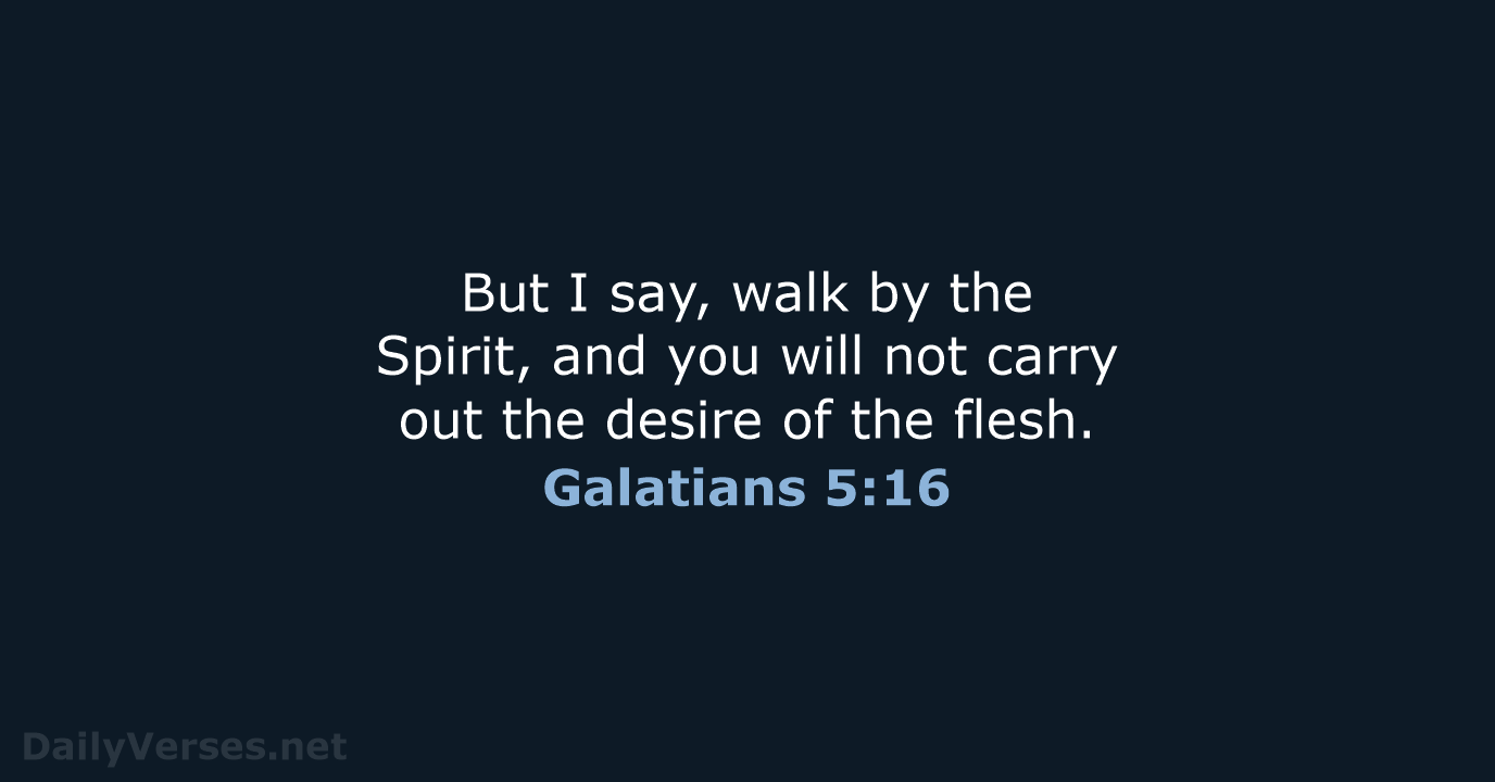 But I say, walk by the Spirit, and you will not carry… Galatians 5:16