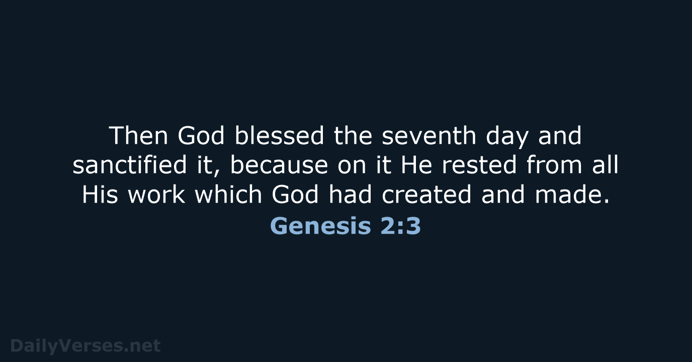 Then God blessed the seventh day and sanctified it, because on it… Genesis 2:3