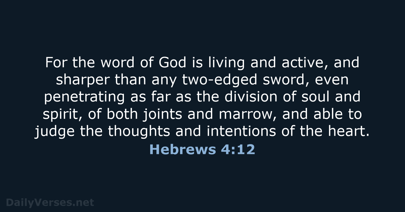 For the word of God is living and active, and sharper than… Hebrews 4:12