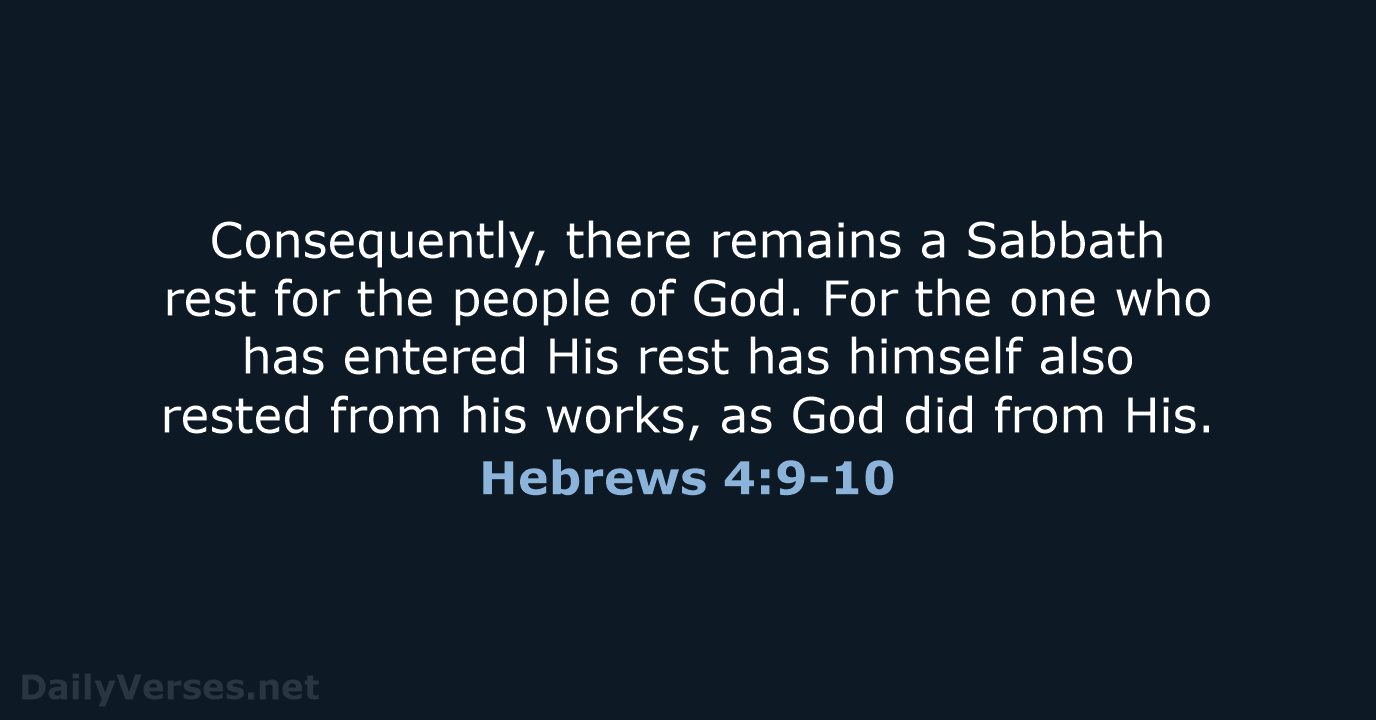 Consequently, there remains a Sabbath rest for the people of God. For… Hebrews 4:9-10