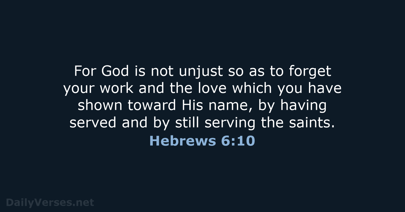 For God is not unjust so as to forget your work and… Hebrews 6:10