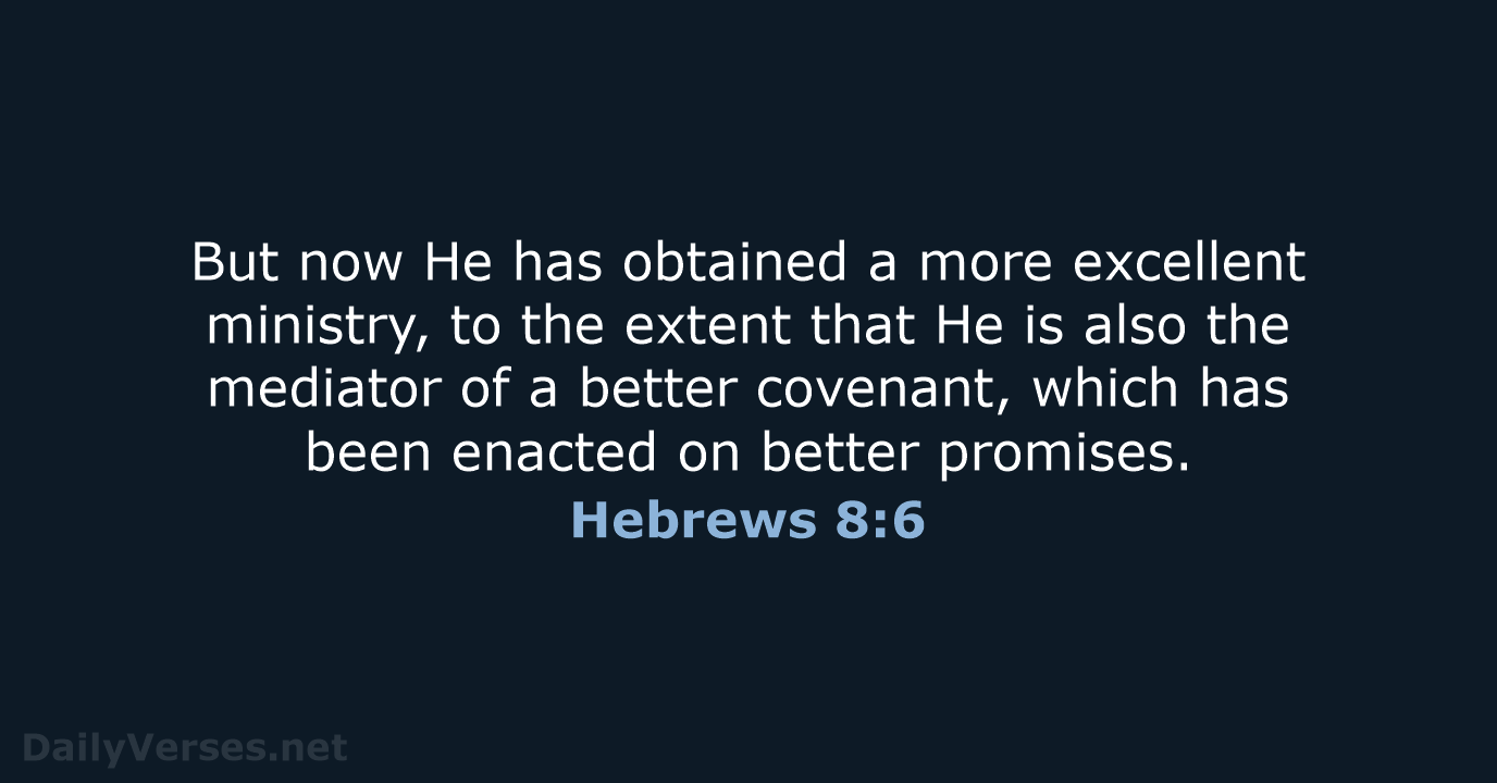 But now He has obtained a more excellent ministry, to the extent… Hebrews 8:6