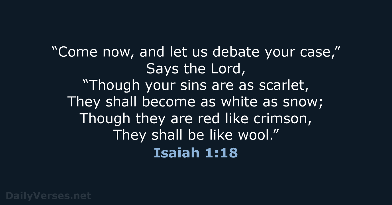 “Come now, and let us debate your case,” Says the Lord, “Though… Isaiah 1:18