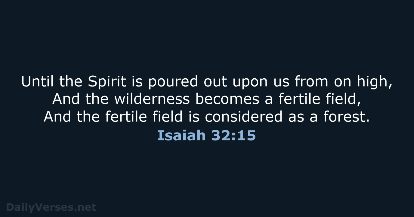 Until the Spirit is poured out upon us from on high, And… Isaiah 32:15