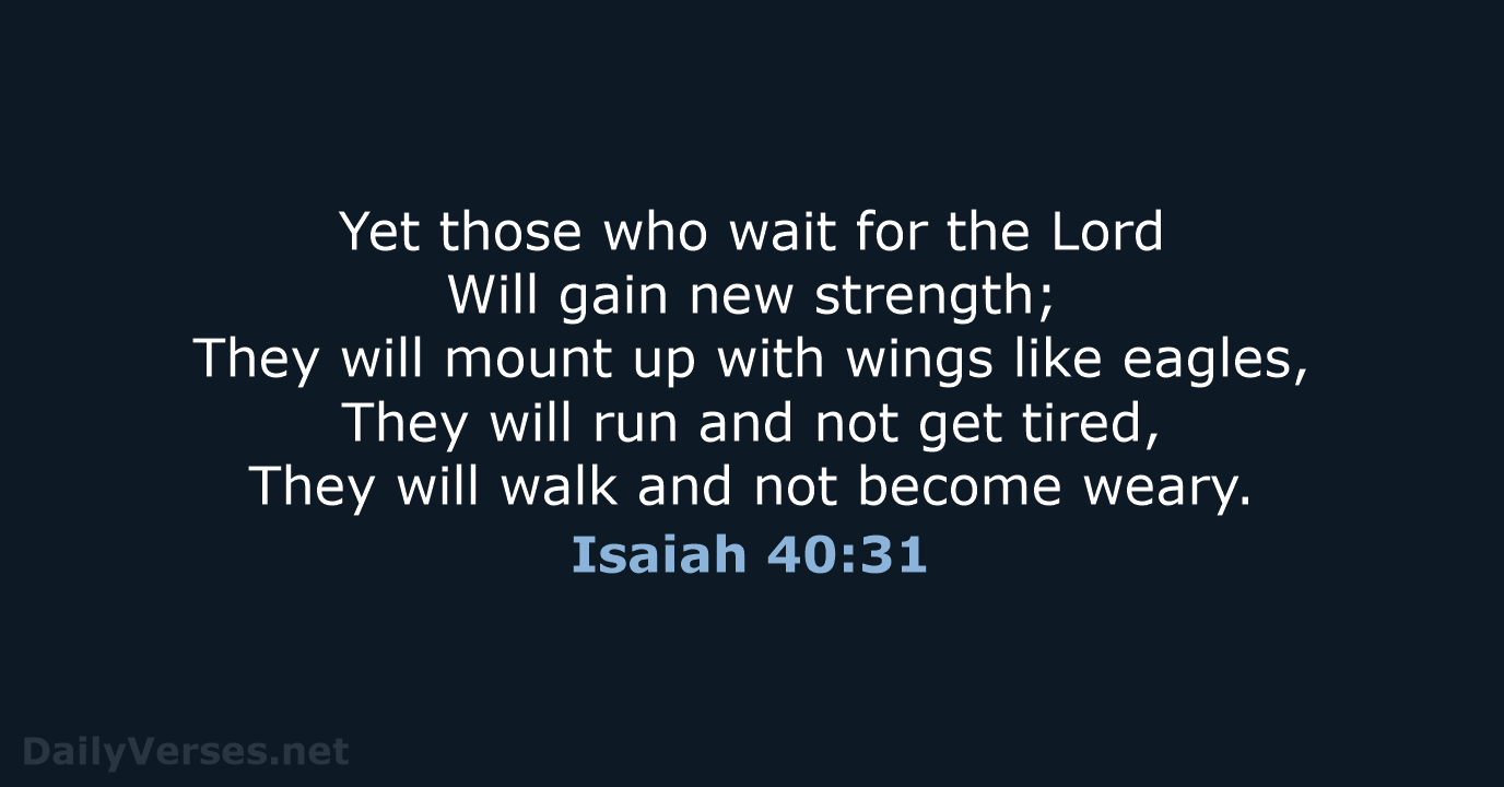 Yet those who wait for the Lord Will gain new strength; They… Isaiah 40:31