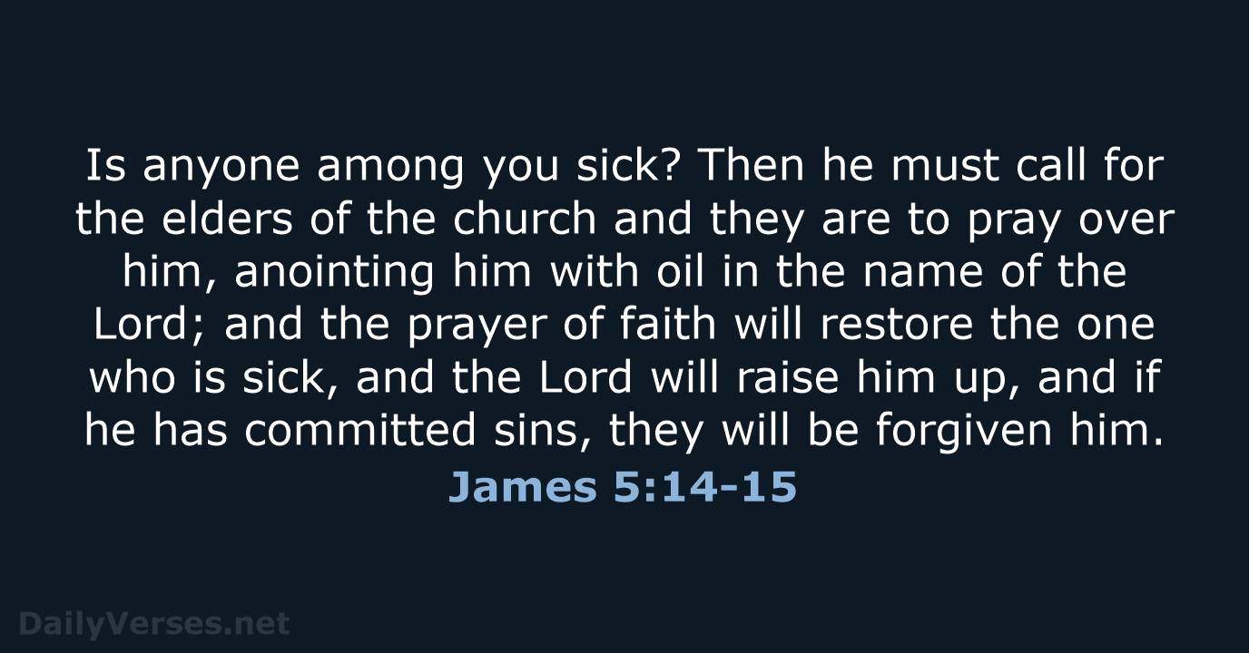 Is anyone among you sick? Then he must call for the elders… James 5:14-15