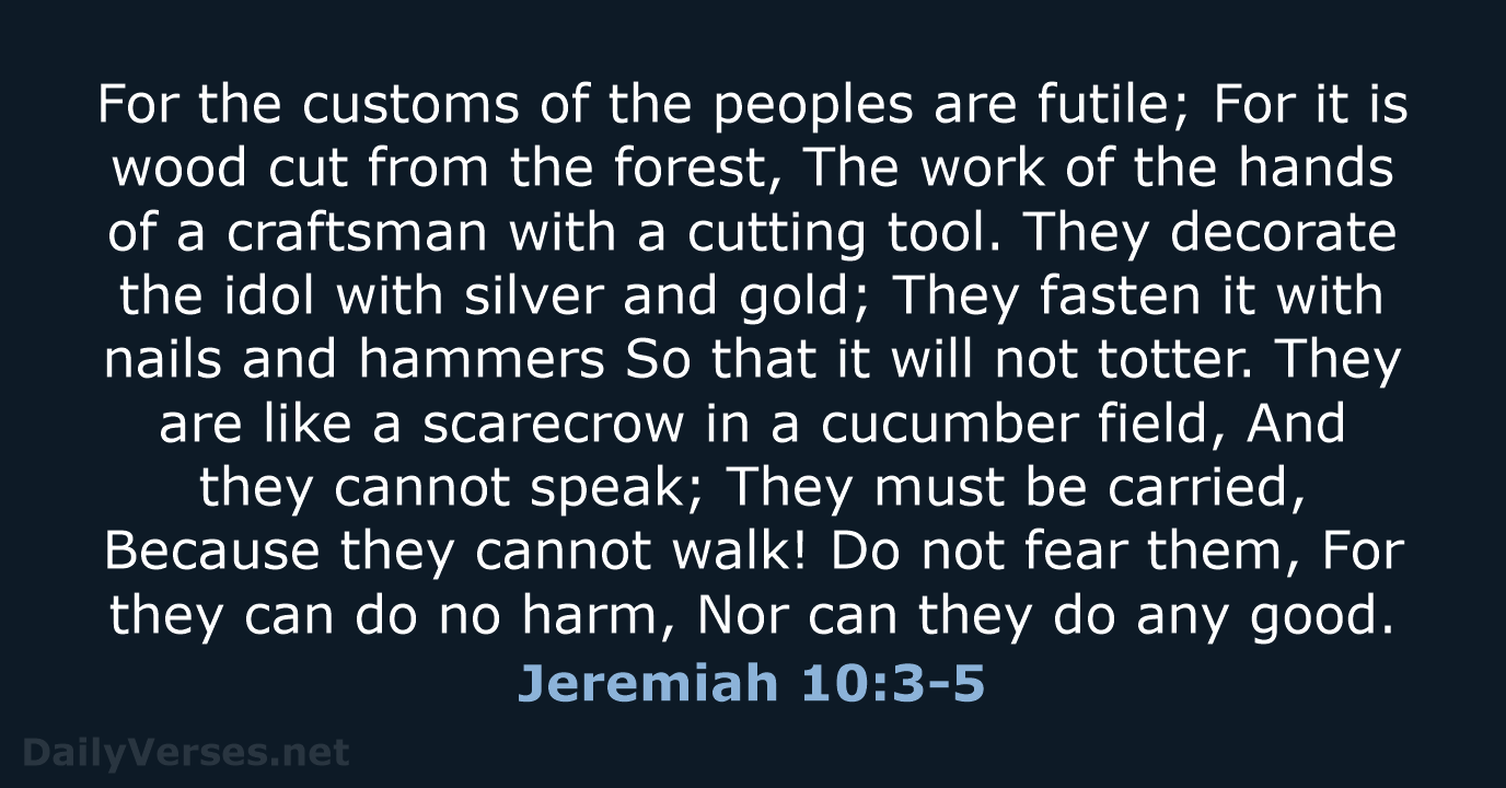 Jeremiah 10:3-5 - NASB