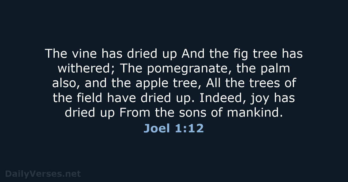 The vine has dried up And the fig tree has withered; The… Joel 1:12