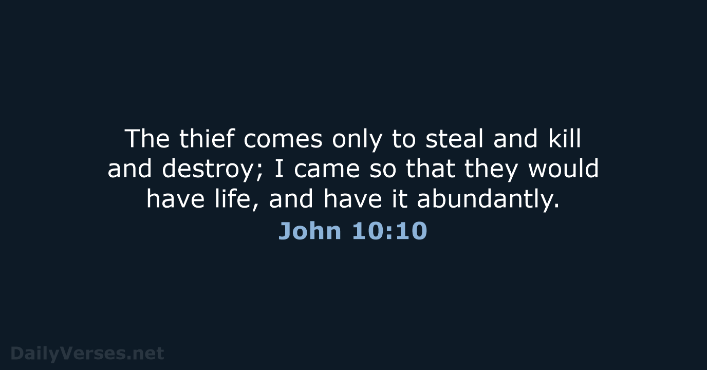 The thief comes only to steal and kill and destroy; I came… John 10:10