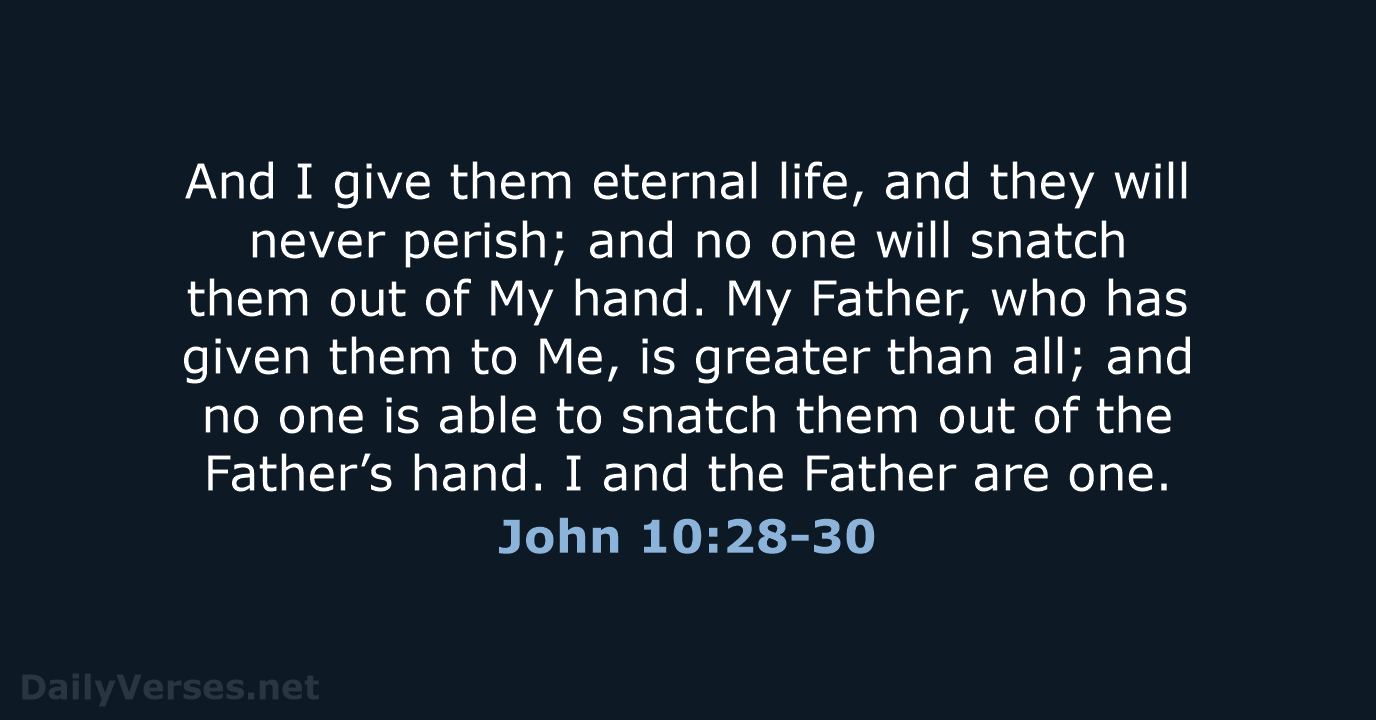 And I give them eternal life, and they will never perish; and… John 10:28-30