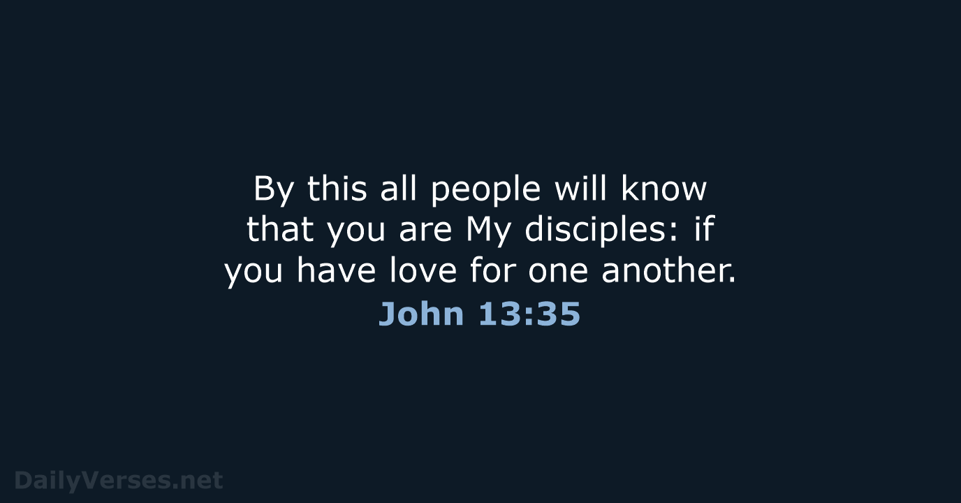 By this all people will know that you are My disciples: if… John 13:35