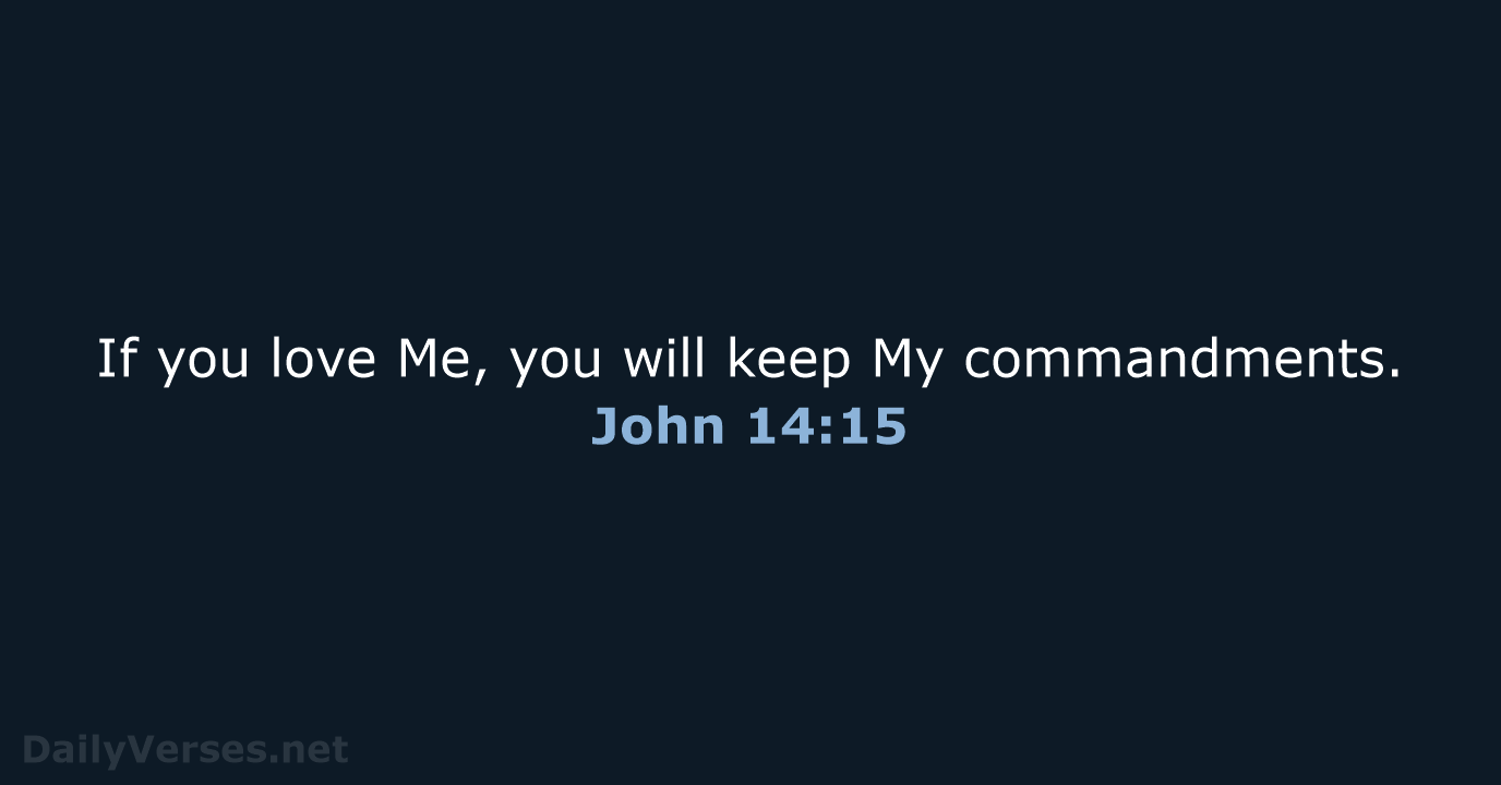 If you love Me, you will keep My commandments. John 14:15