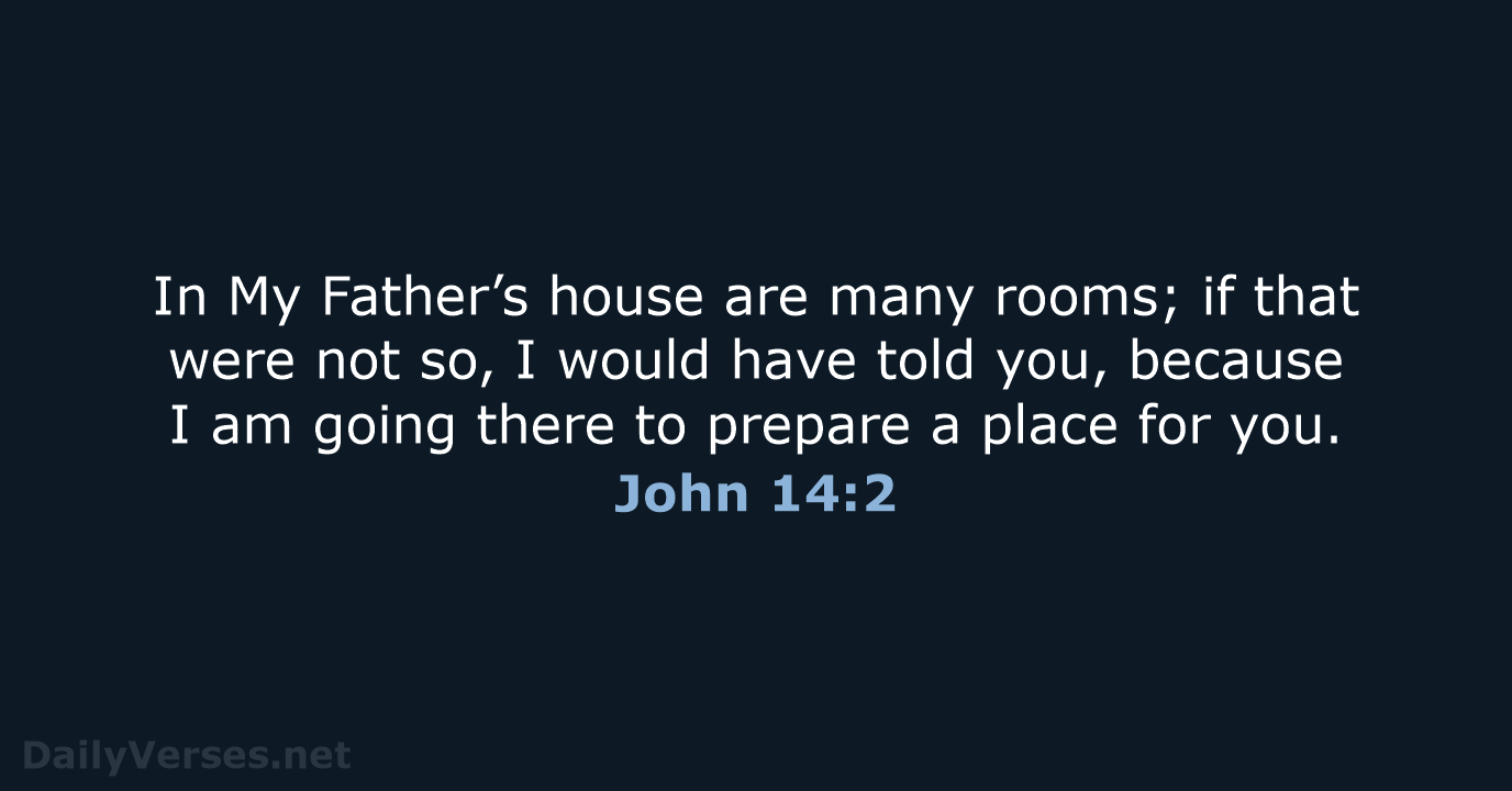 In My Father’s house are many rooms; if that were not so… John 14:2