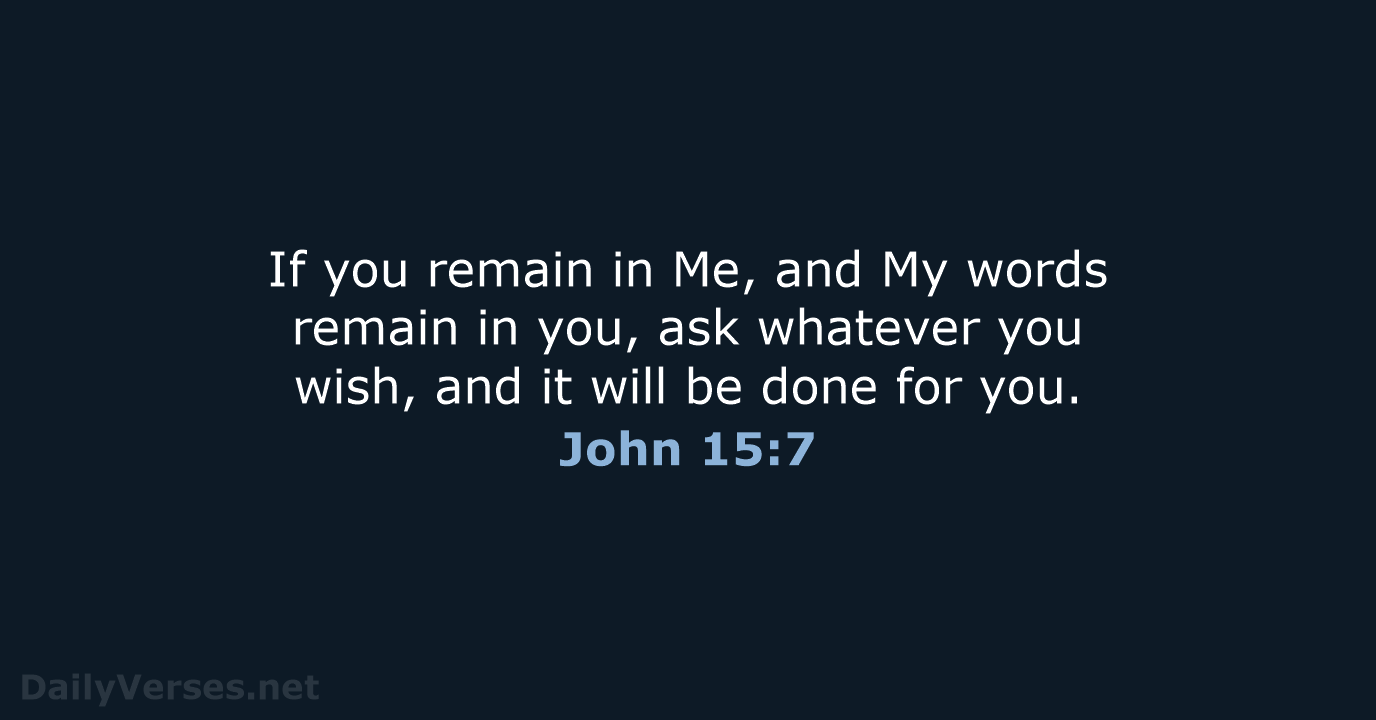 If you remain in Me, and My words remain in you, ask… John 15:7