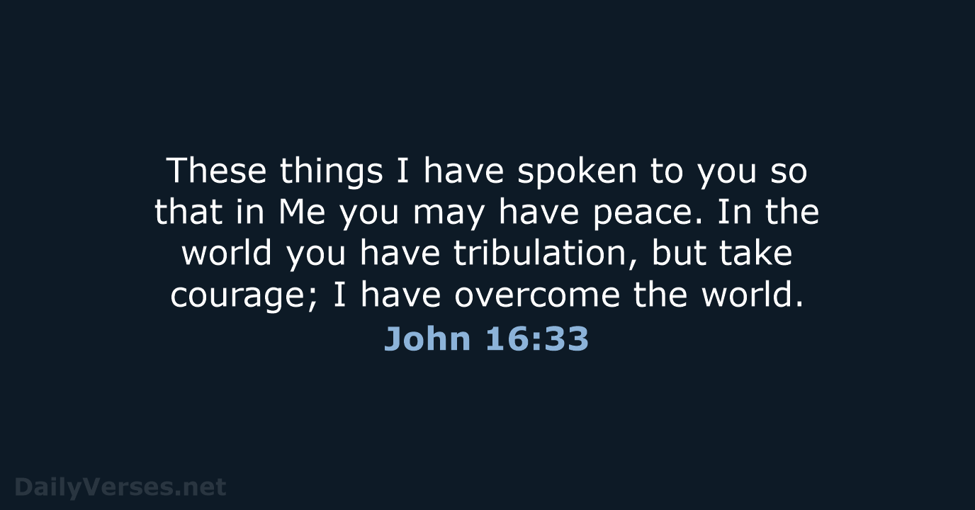 These things I have spoken to you so that in Me you… John 16:33