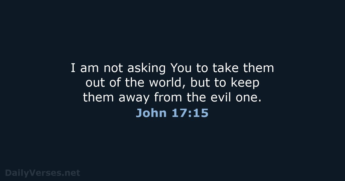 I am not asking You to take them out of the world… John 17:15