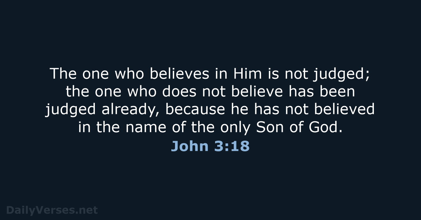 The one who believes in Him is not judged; the one who… John 3:18