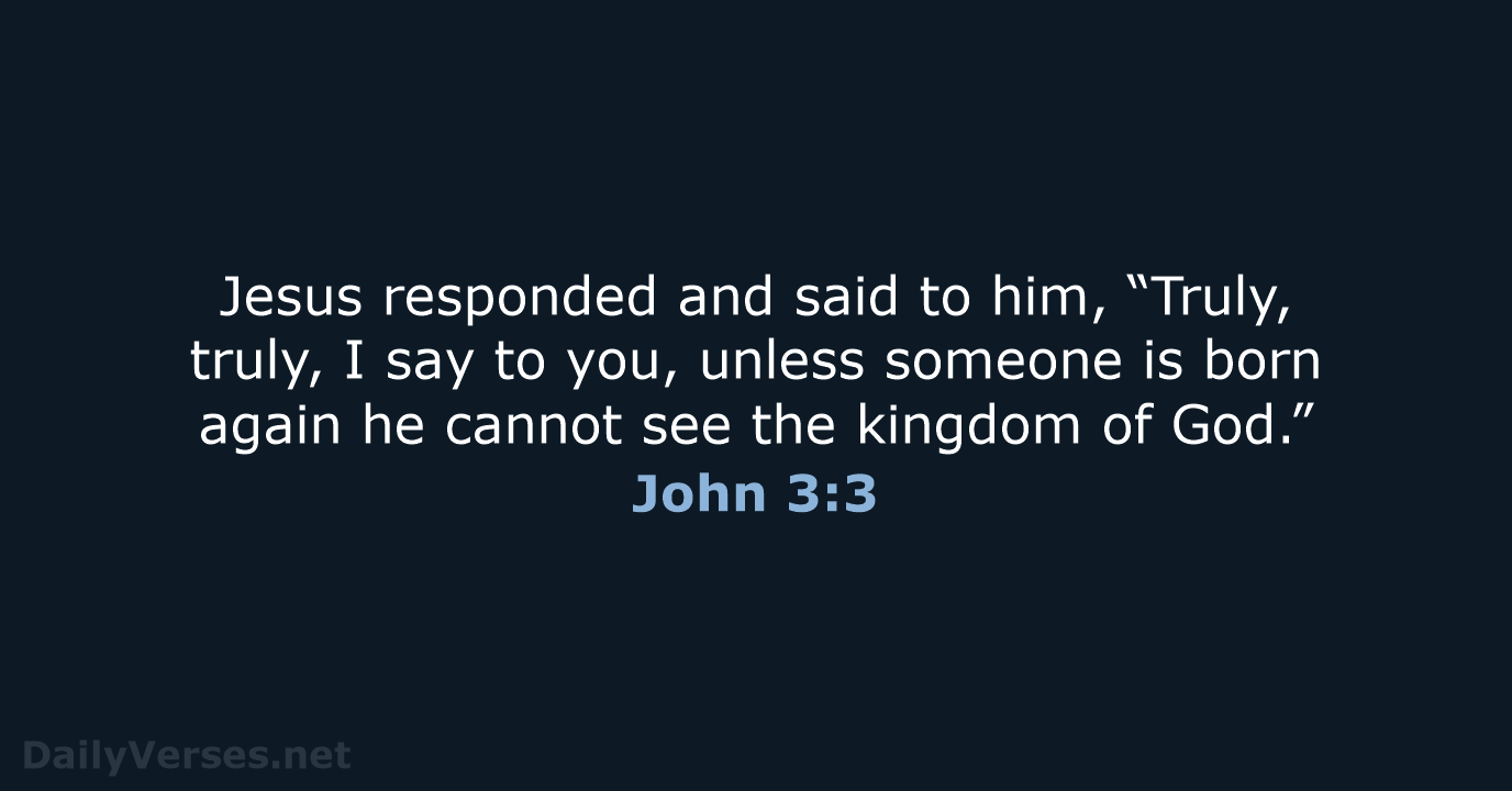 Jesus responded and said to him, “Truly, truly, I say to you… John 3:3