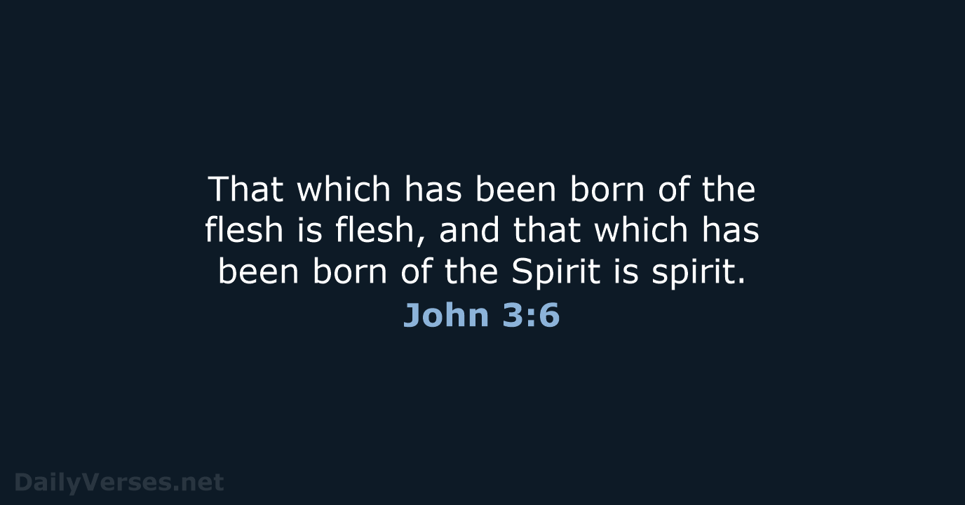 That which has been born of the flesh is flesh, and that… John 3:6