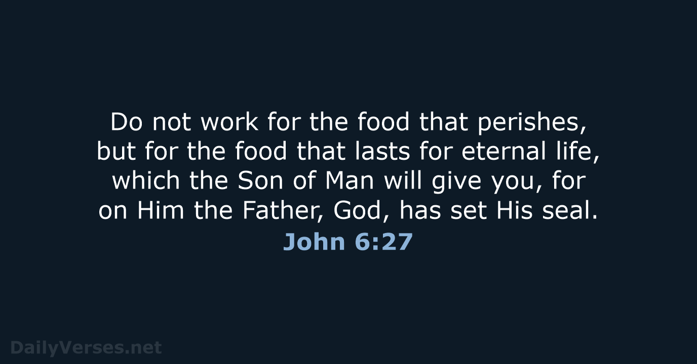 Do not work for the food that perishes, but for the food… John 6:27