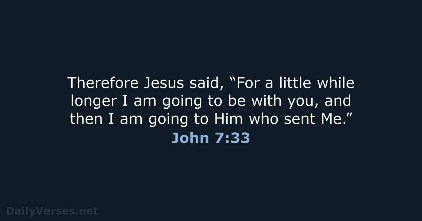 Therefore Jesus said, “For a little while longer I am going to… John 7:33