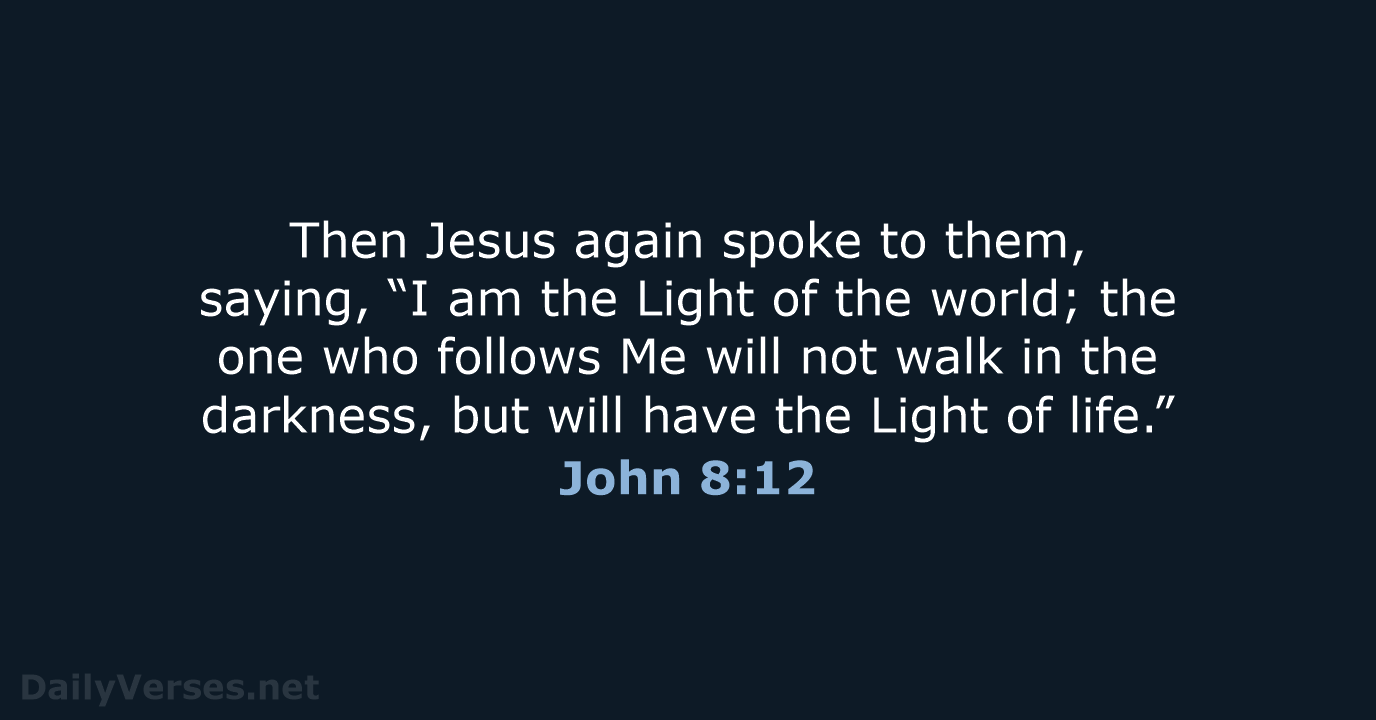 Then Jesus again spoke to them, saying, “I am the Light of… John 8:12