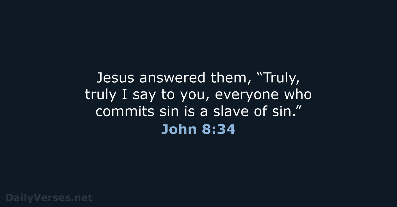 Jesus answered them, “Truly, truly I say to you, everyone who commits… John 8:34