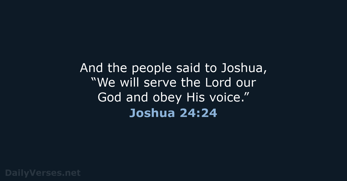 And the people said to Joshua, “We will serve the Lord our… Joshua 24:24