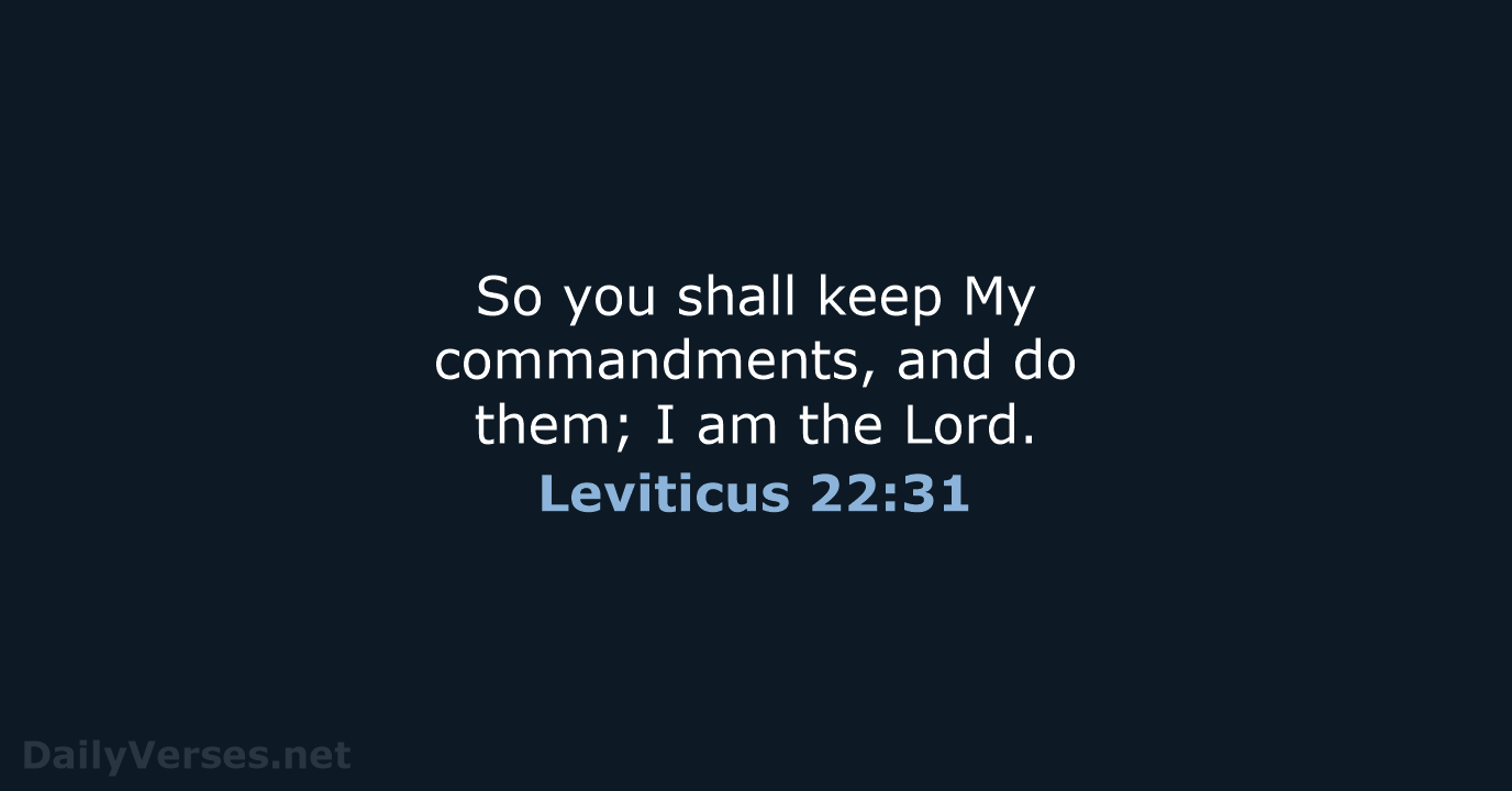 So you shall keep My commandments, and do them; I am the Lord. Leviticus 22:31