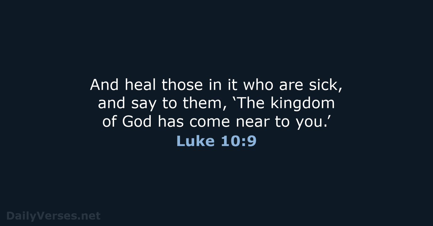 And heal those in it who are sick, and say to them… Luke 10:9