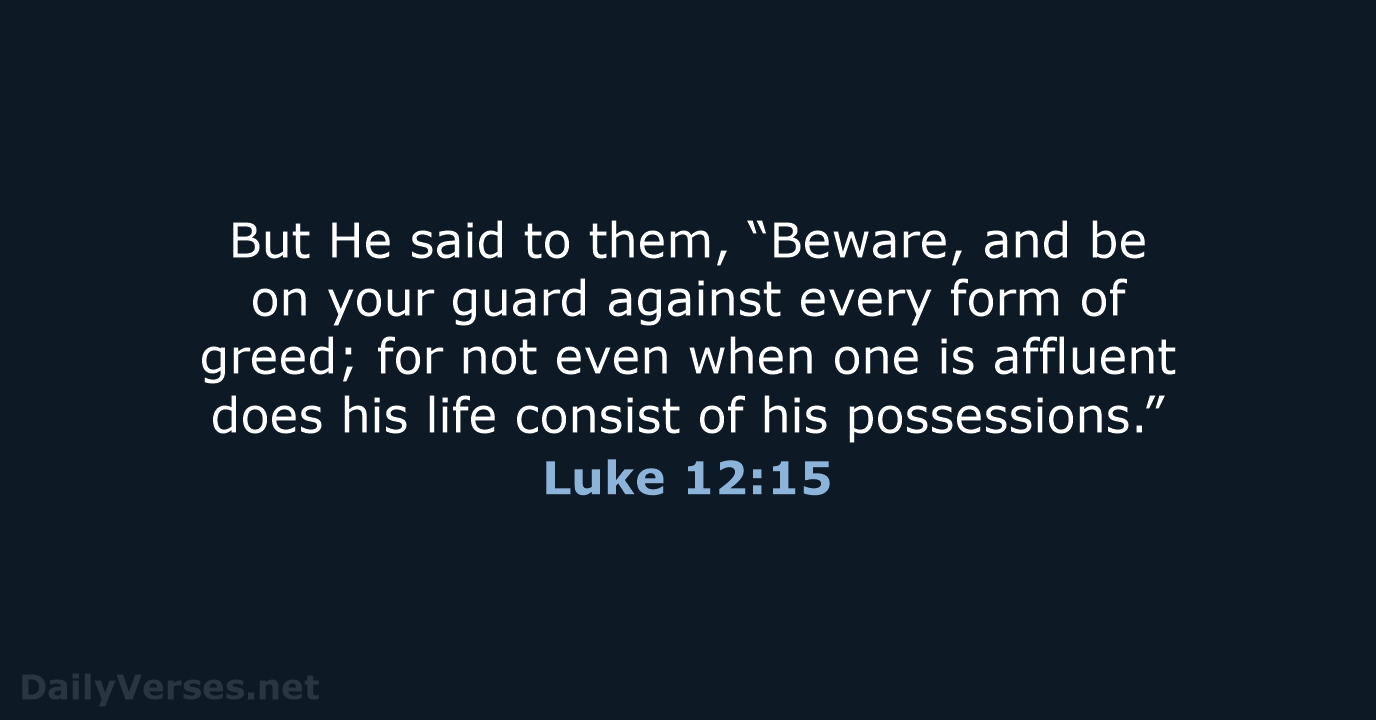 But He said to them, “Beware, and be on your guard against… Luke 12:15