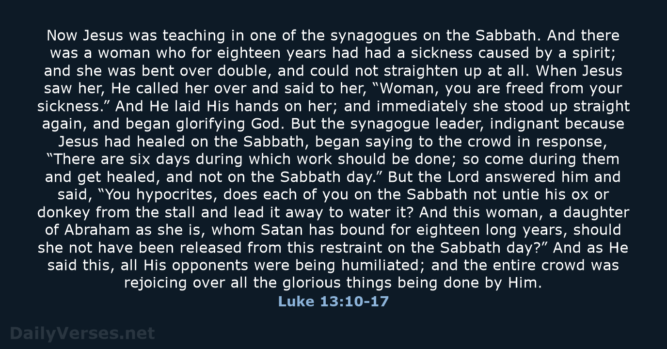 Now Jesus was teaching in one of the synagogues on the Sabbath… Luke 13:10-17