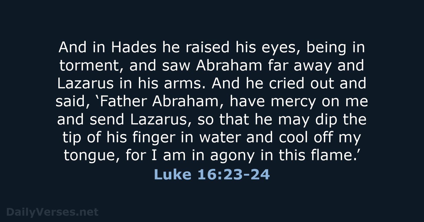 And in Hades he raised his eyes, being in torment, and saw… Luke 16:23-24