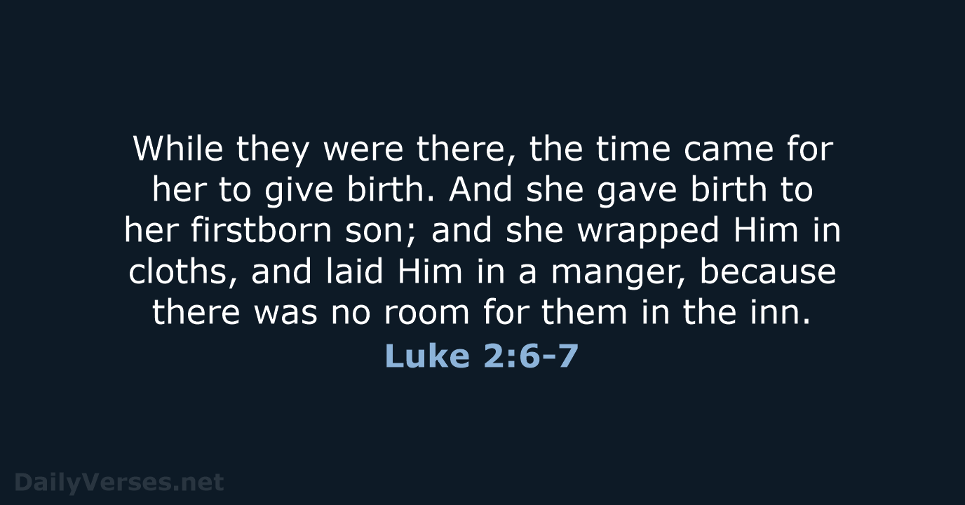 While they were there, the time came for her to give birth… Luke 2:6-7