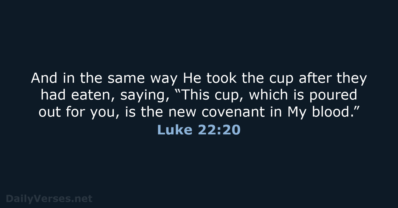 And in the same way He took the cup after they had… Luke 22:20