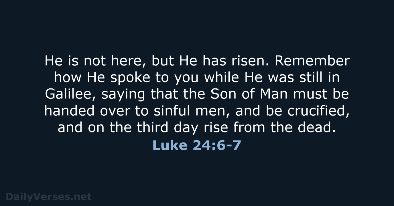 Luke 24:6-7 - NASB