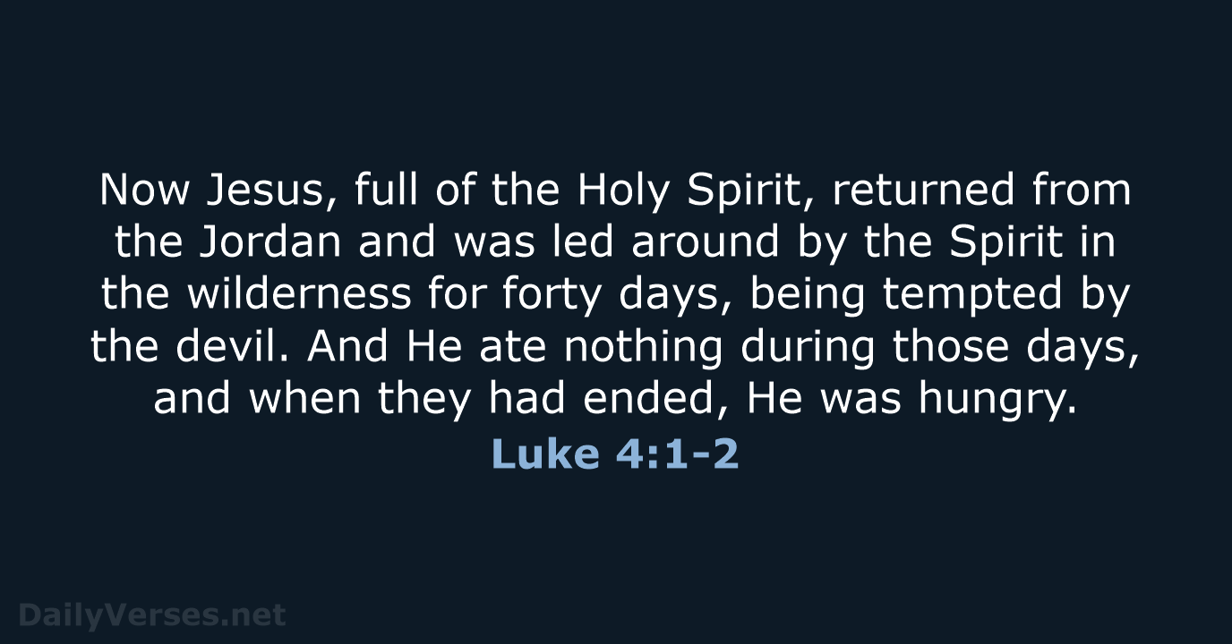 Now Jesus, full of the Holy Spirit, returned from the Jordan and… Luke 4:1-2