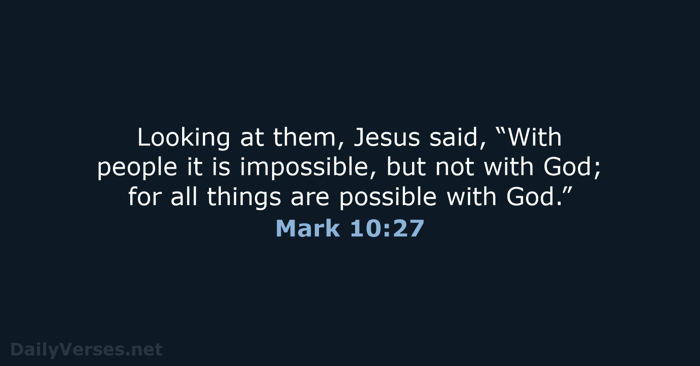 Looking at them, Jesus said, “With people it is impossible, but not… Mark 10:27