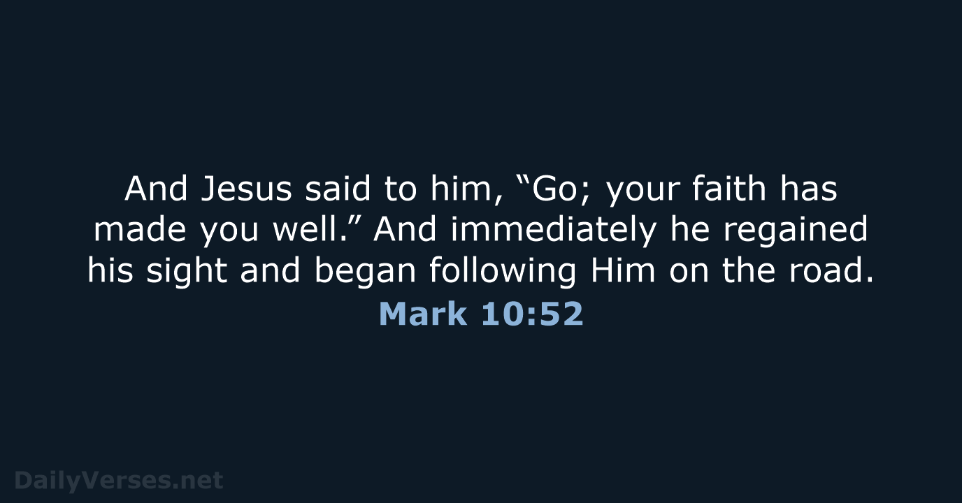 And Jesus said to him, “Go; your faith has made you well.”… Mark 10:52