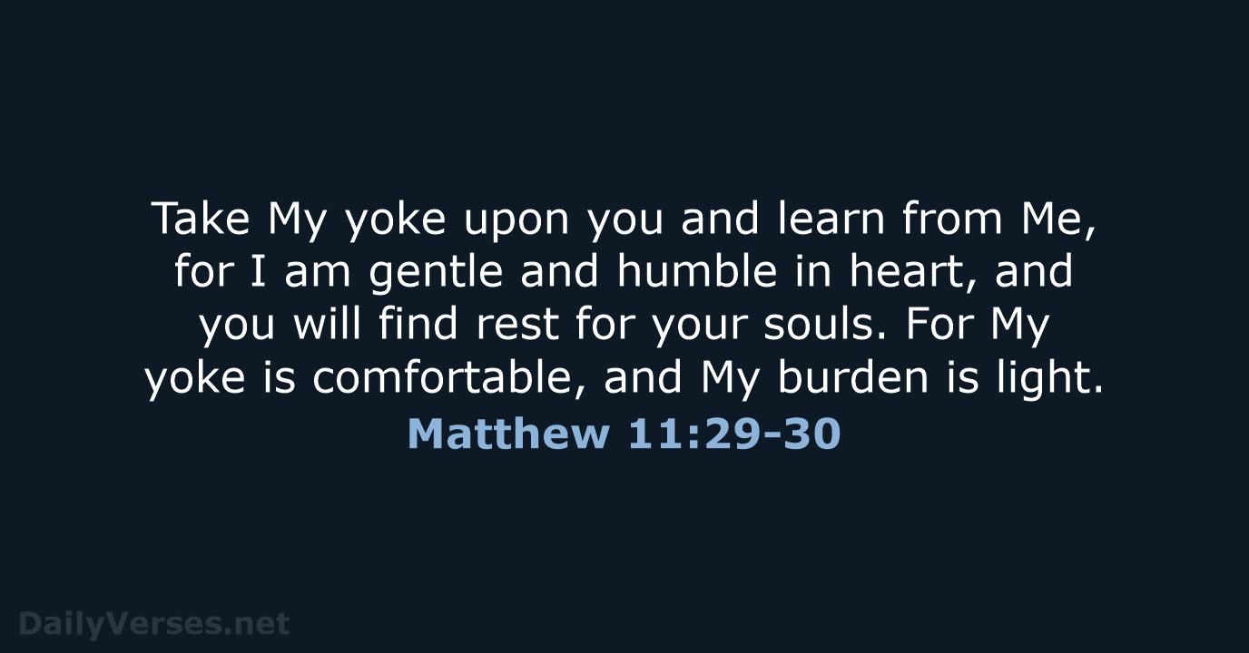 Take My yoke upon you and learn from Me, for I am… Matthew 11:29-30