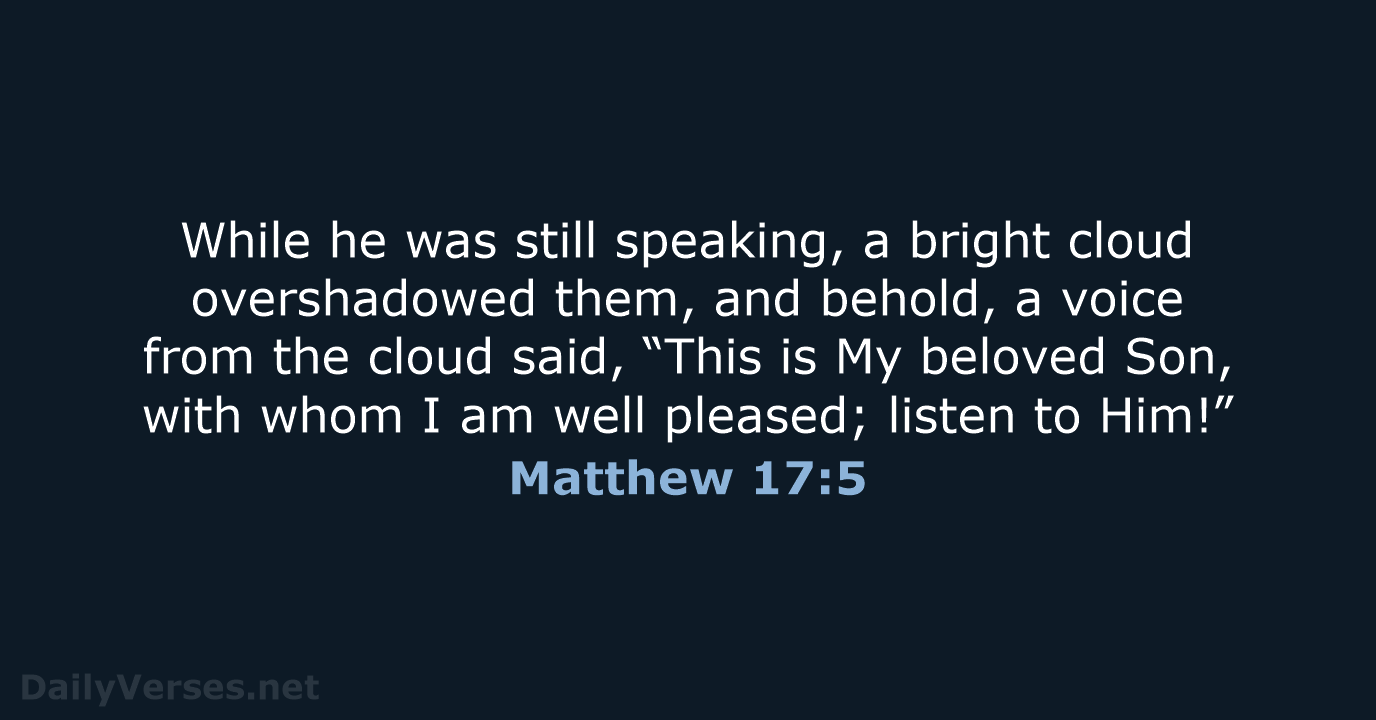 While he was still speaking, a bright cloud overshadowed them, and behold… Matthew 17:5