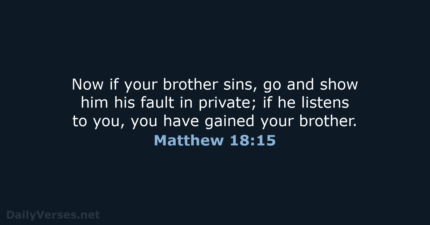 Now if your brother sins, go and show him his fault in… Matthew 18:15