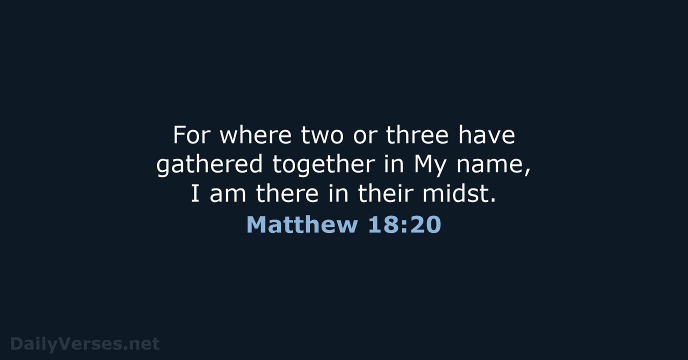 For where two or three have gathered together in My name, I… Matthew 18:20