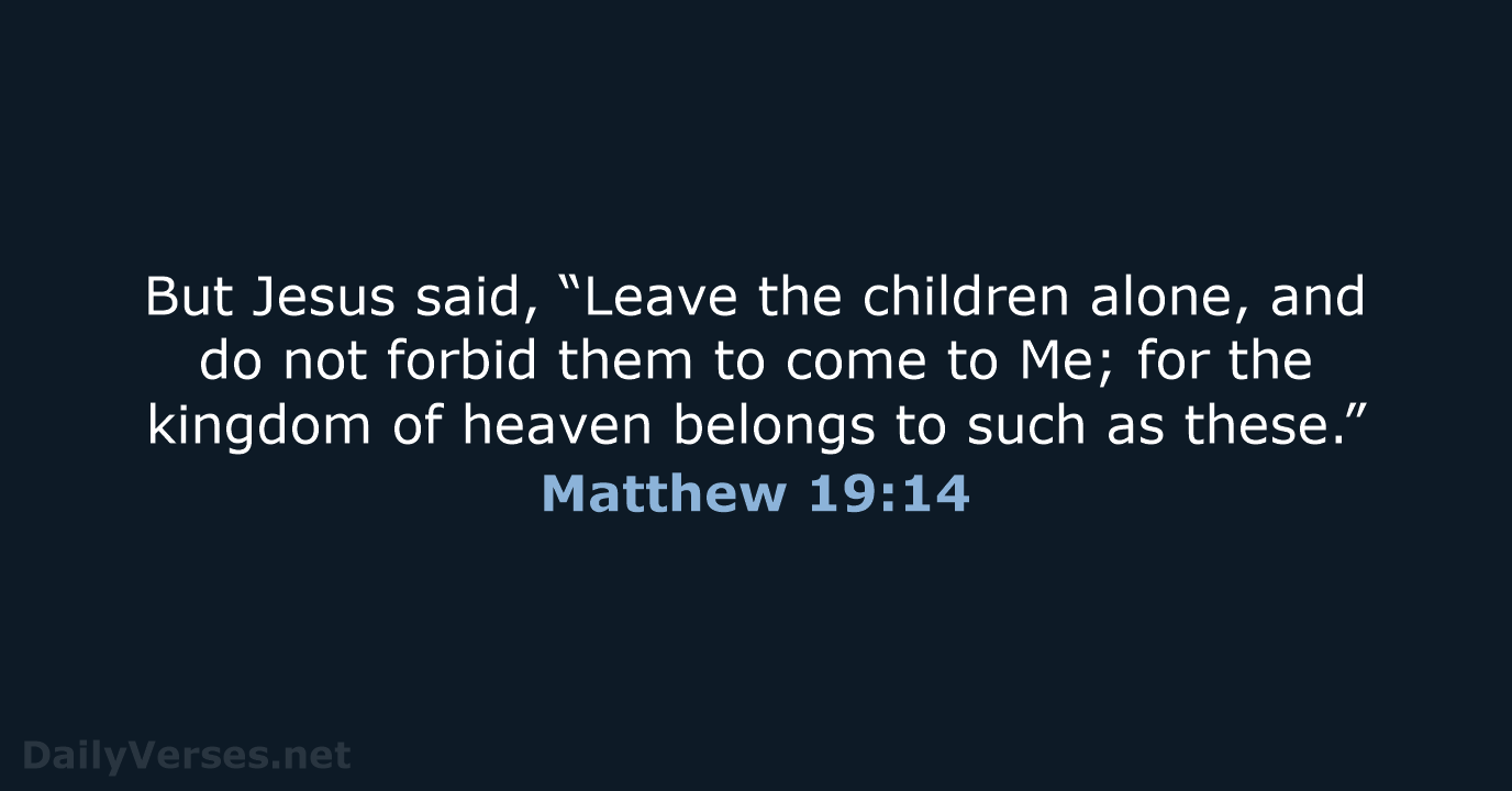 But Jesus said, “Leave the children alone, and do not forbid them… Matthew 19:14